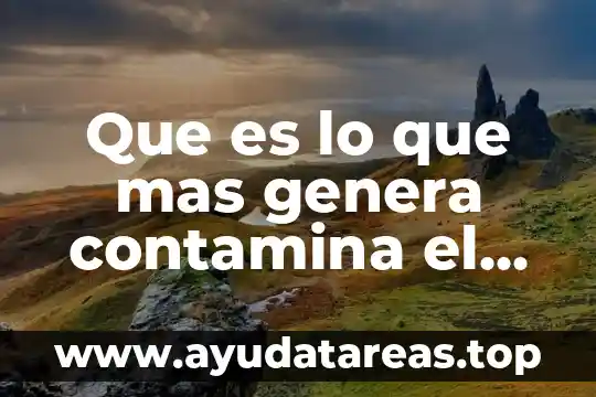 Que es lo que genera aislamiento de las sociedades 5 Que es lo que mas genera contamina el planeta