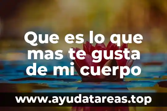Que es lo que mas le gusta al ser humano 8 Que es lo que mas te gusta de mi cuerpo