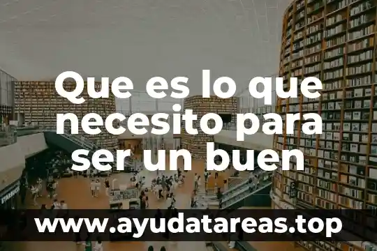Que es un derecho de un ser humano 3 Que es lo que necesito para ser un buen