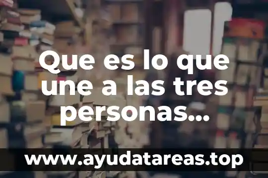 Que es dejar esencia en las personas 4 Que es lo que une a las tres personas divinas
