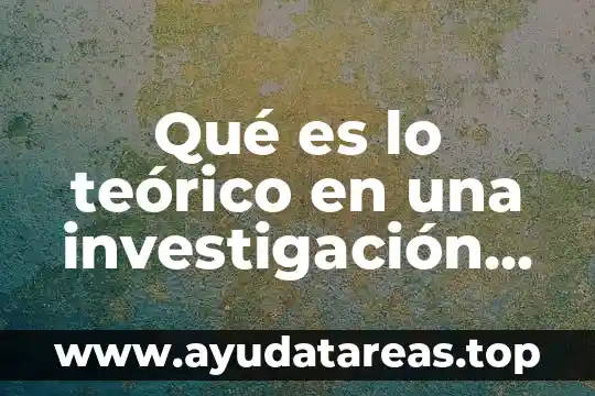 Que es el marco teorico en tesis 7 Qué es lo teórico en una investigación con ejemplo