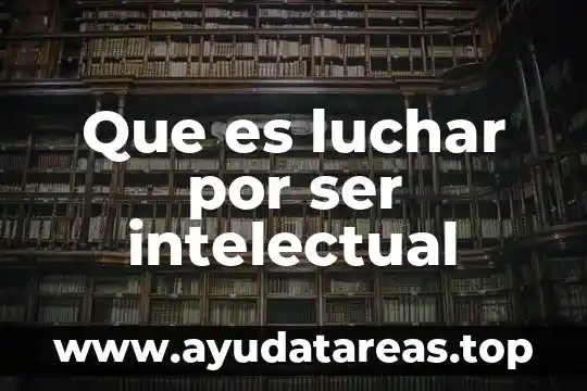Que es un derecho de un ser humano 7 Que es luchar por ser intelectual