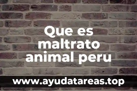 Que es el maltrato animal a favor 7 Que es maltrato animal peru