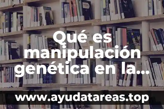 Qué es un gen en genética animal 7 Qué es manipulación genética en la salud