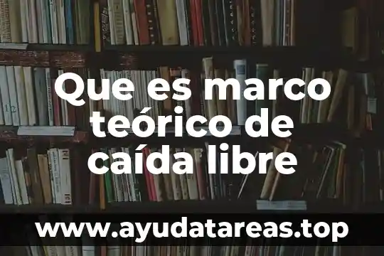 Que es cuerpo teorico 8 Que es marco teórico de caída libre