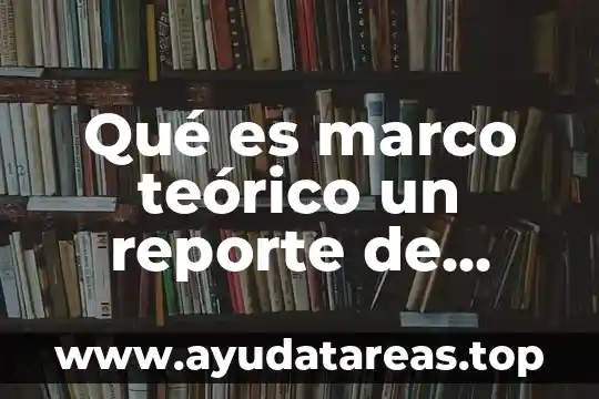Qué es marco teórico un reporte de investigación