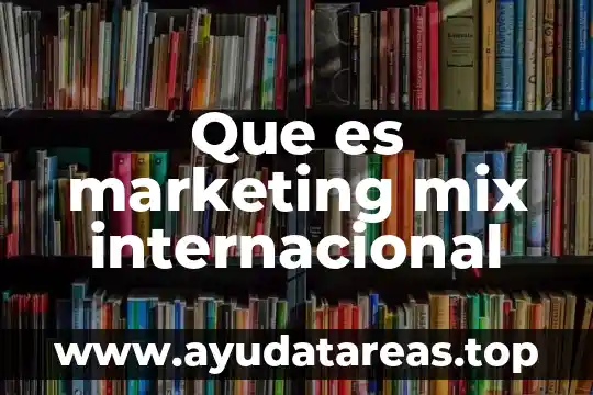 Qué es el marketing mix y cómo está compuesto 5 Que es marketing mix internacional