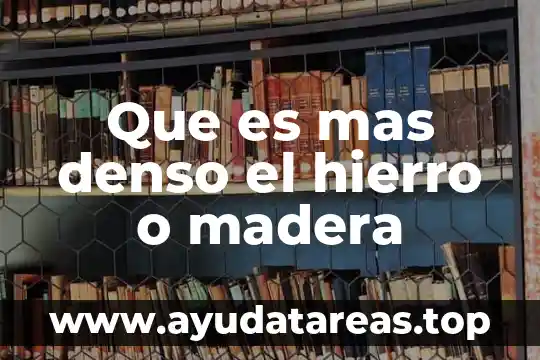 Que es mas denso el hierro o madera