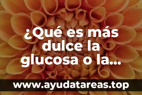 Almendradas dulce que es 8 ¿Qué es más dulce la glucosa o la fructosa?