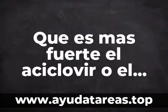 En ff que es fuerte contra agua 6 Que es mas fuerte el aciclovir o el valaciclovir