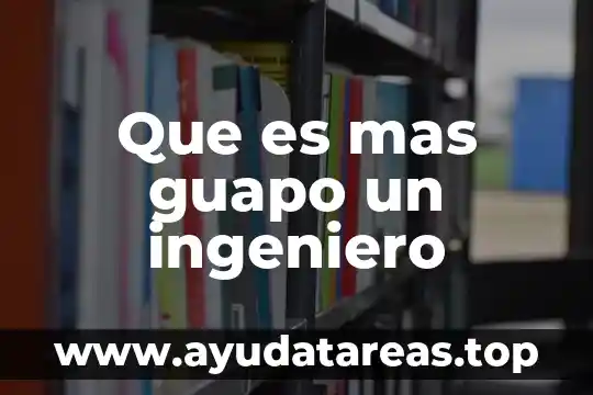 Que es un ingeniero de calidad 5 Que es mas guapo un ingeniero