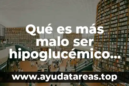 Qué es más malo ser hipoglucémico o diabético