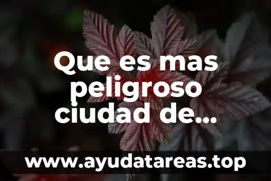 Que es mas peligroso ciudad de mexico o leon gto