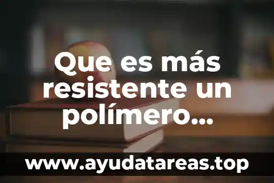 Que es más resistente un polímero natural o uno artificial