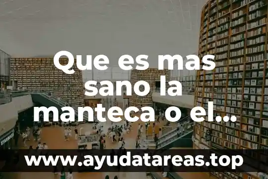 Que es mas denso el agua o aseite 8 Que es mas sano la manteca o el aceite
