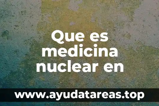 Que es medicina familiar adulto 3 Que es medicina nuclear en