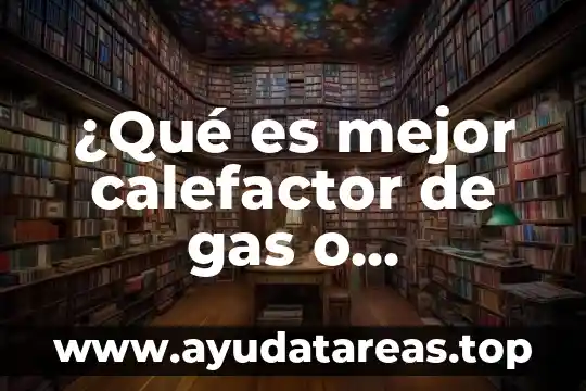 ¿Qué es mejor calefactor de gas o eléctrico?