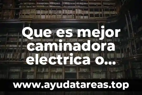 Que es mejor caminadora electrica o mecanica