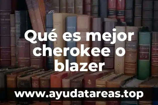 Qué es mejor cherokee o blazer