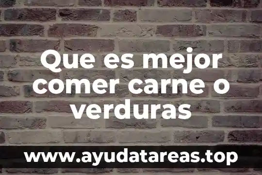 Que es el nombre comer cial 8 Que es mejor comer carne o verduras