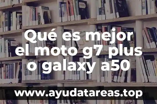 Qué es mejor el moto g7 plus o galaxy a50