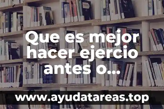 Que es mejor hacer ejercio antes o despues de desayunar