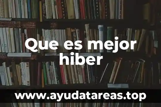 Que es mejor hiber