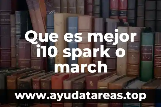 Argumento que justifique que es mejor saber palabras nuevas 6 Que es mejor i10 spark o march