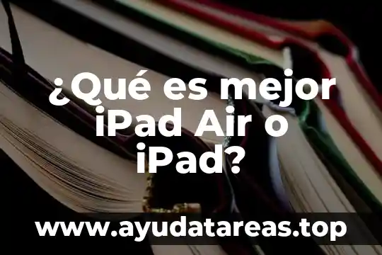 ¿Qué es mejor iPad Air o iPad?
