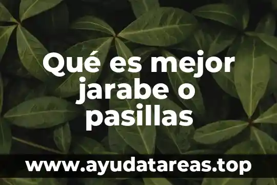 Qué es mejor jarabe o pasillas