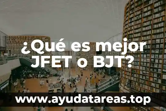 ¿Qué es mejor JFET o BJT?