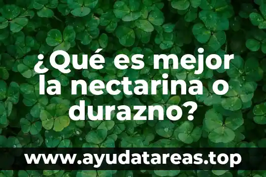 ¿Qué es mejor la nectarina o durazno?