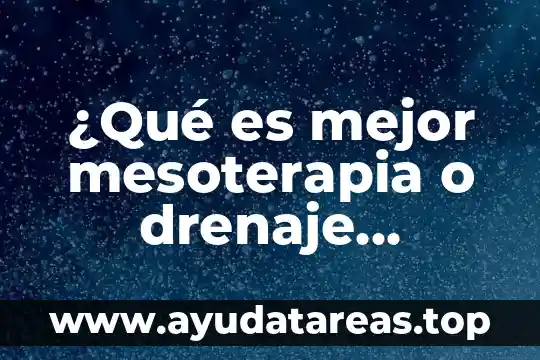 Para que es importante el drenaje en el agua 5 ¿Qué es mejor mesoterapia o drenaje linfático?