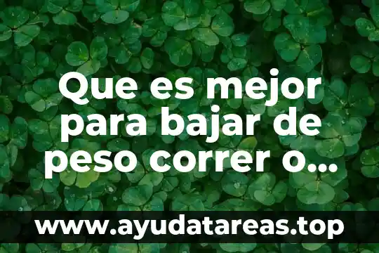 Que es mejor para bajar de peso correr o caminar