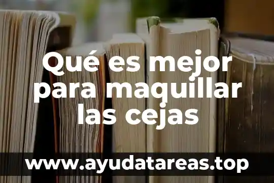 Qué es mejor para maquillar las cejas