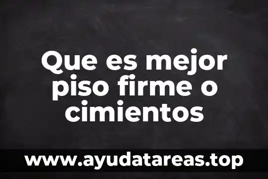 Que es mejor piso firme o cimientos