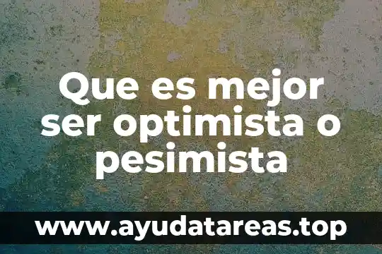 Que es mejor ser optimista o pesimista