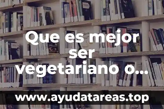 Que es ser chamoyenta 5 Que es mejor ser vegetariano o carnivoro unam