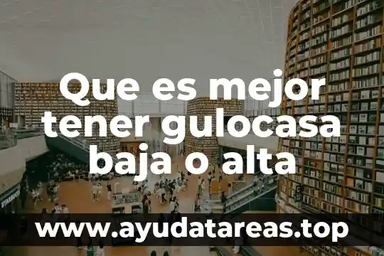 Que es mejor tener gulocasa baja o alta