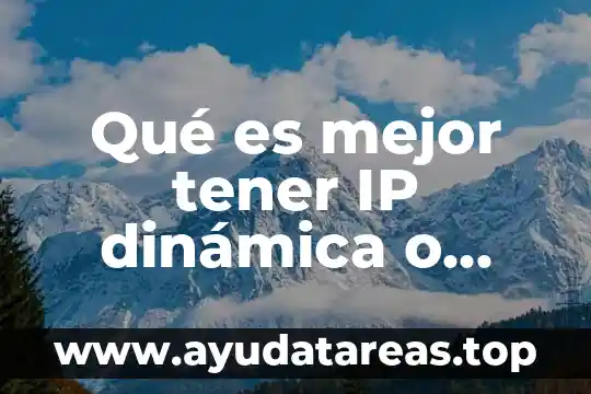 Qué es mejor tener IP dinámica o estática