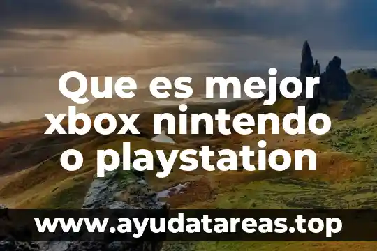 Que es mejor xbox nintendo o playstation