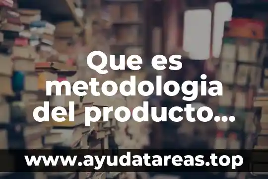 Que es metodologia del producto en tesis