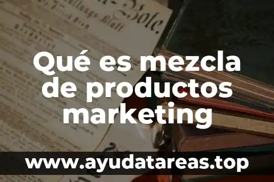 Que es un elemento compuesto y mezcla 4 Qué es mezcla de productos marketing