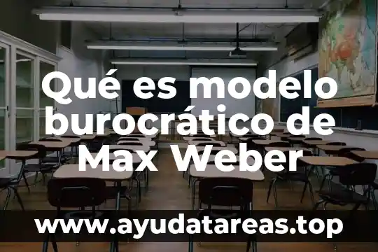 Qué es el estado según Max Weber 6 Qué es modelo burocrático de Max Weber