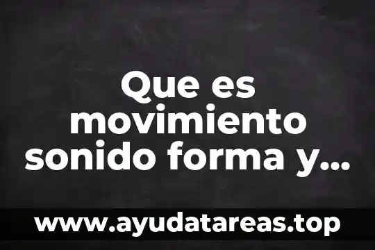 Que es el sonido fisica y fisiologica 4 Que es movimiento sonido forma y color
