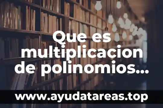 Que es multiplicacion de polinomios concepto