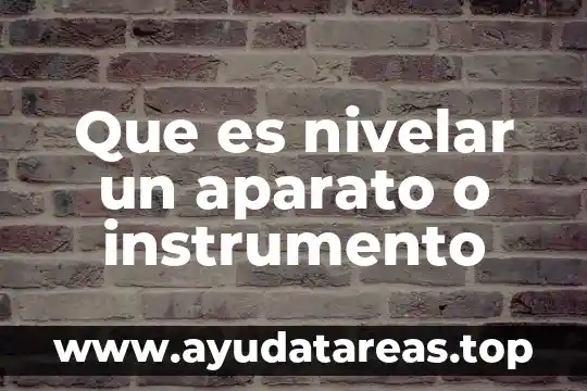 Que es nivelar un aparato o instrumento