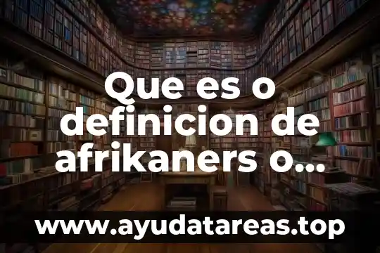 Que es o definicion de afrikaners o boers