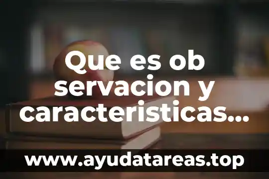Que es ob servacion y caracteristicas de la observacion
