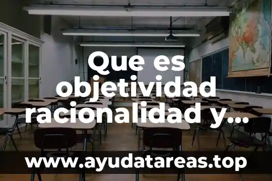 Que es el valor de objetividad 3 Que es objetividad racionalidad y sistematicidad